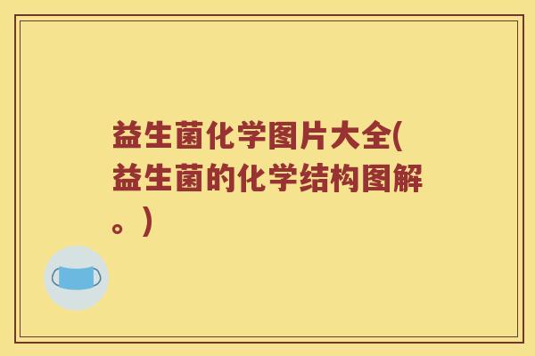 益生菌化学图片大全(益生菌的化学结构图解。)