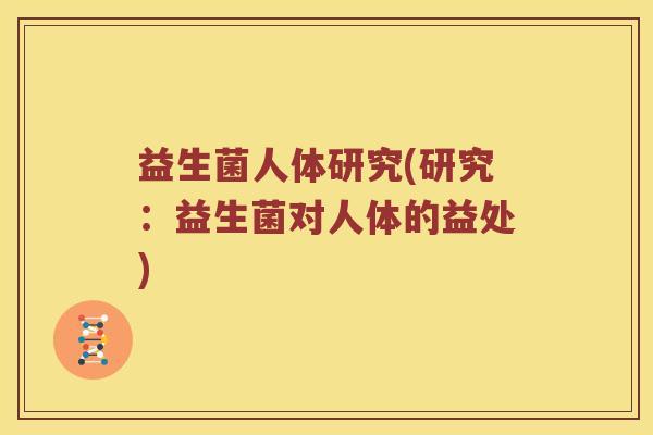 益生菌人体研究(研究：益生菌对人体的益处)