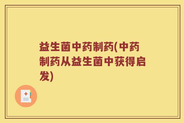 益生菌制药(制药从益生菌中获得启发) 益生菌制药(制药从益生菌中获得启发)
