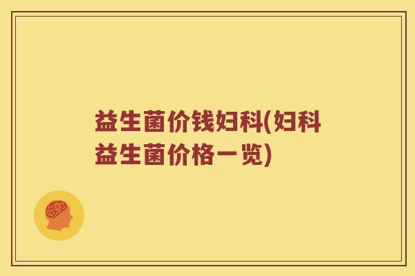 益生菌价钱妇科(妇科益生菌价格一览)