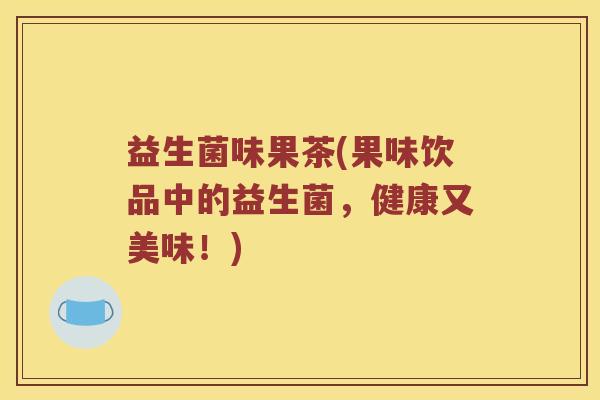 益生菌味果茶(果味饮品中的益生菌，健康又美味！)