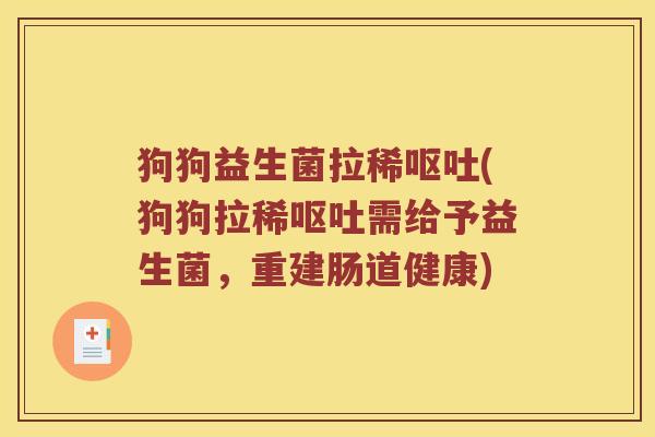 狗狗益生菌拉稀呕吐(狗狗拉稀呕吐需给予益生菌，重建肠道健康)