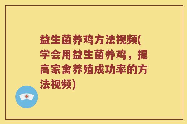 益生菌养鸡方法视频(学会用益生菌养鸡，提高家禽养殖成功率的方法视频)