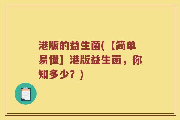 港版的益生菌(【简单易懂】港版益生菌，你知多少？)