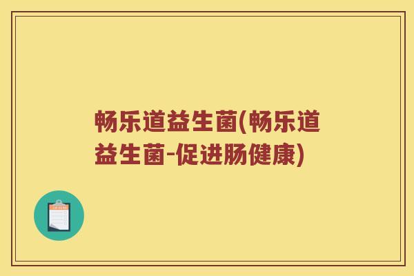 畅乐道益生菌(畅乐道益生菌-促进肠健康)