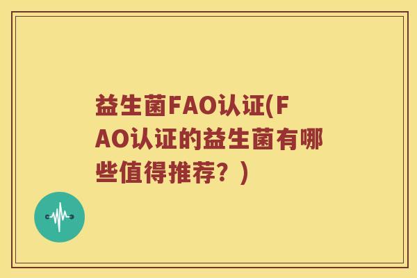 益生菌FAO认证(FAO认证的益生菌有哪些值得推荐？)