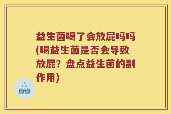 益生菌喝了会放屁吗吗(喝益生菌是否会导致放屁？盘点益生菌的副作用)