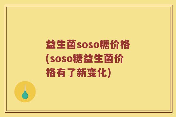 益生菌soso糖价格(soso糖益生菌价格有了新变化)