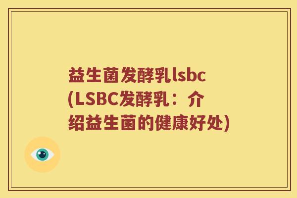 益生菌发酵乳lsbc(LSBC发酵乳：介绍益生菌的健康好处)