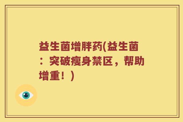 益生菌增胖药(益生菌：突破瘦身禁区，帮助增重！)