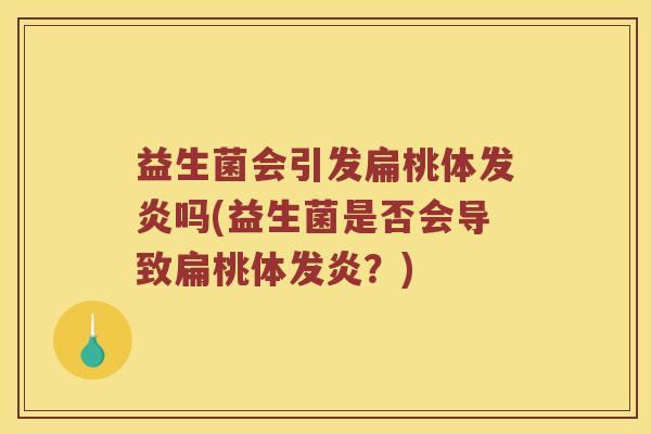 益生菌会引发扁桃体发炎吗(益生菌是否会导致扁桃体发炎？)