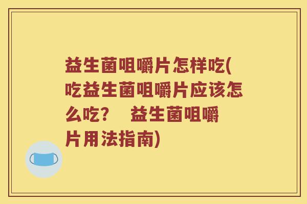 益生菌咀嚼片怎样吃(吃益生菌咀嚼片应该怎么吃？  益生菌咀嚼片用法指南)