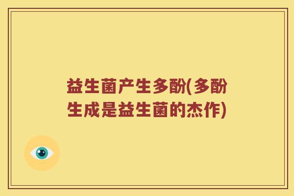 益生菌产生多酚(多酚生成是益生菌的杰作)
