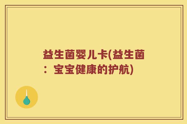 益生菌婴儿卡(益生菌：宝宝健康的护航)