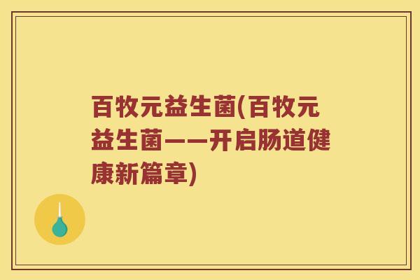 百牧元益生菌(百牧元益生菌——开启肠道健康新篇章)