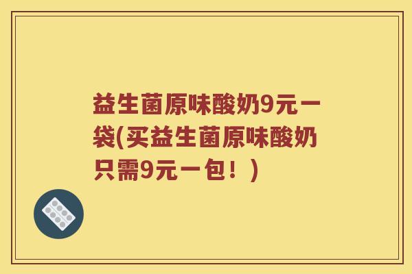 益生菌原味酸奶9元一袋(买益生菌原味酸奶只需9元一包!) 益生菌原味酸奶9元一袋(买益生菌原味酸奶只需9元一包!)