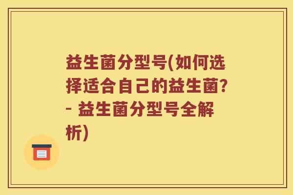 益生菌分型号(如何选择适合自己的益生菌？- 益生菌分型号全解析)