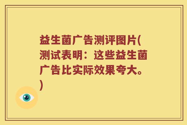 益生菌广告测评图片(测试表明：这些益生菌广告比实际效果夸大。)