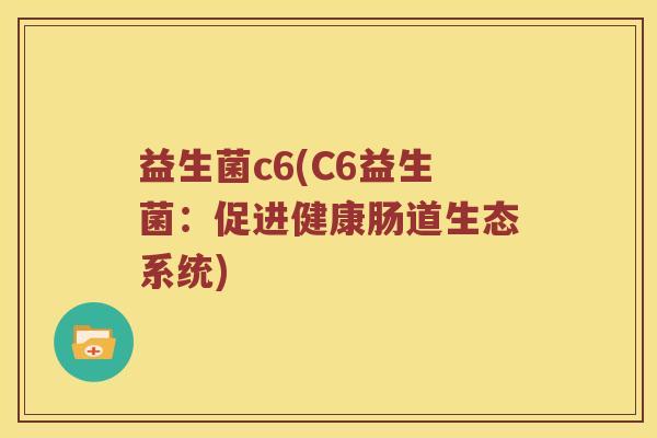 益生菌c6(C6益生菌：促进健康肠道生态系统)