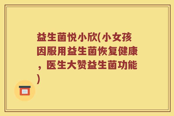益生菌悦小欣(小女孩因服用益生菌恢复健康，医生大赞益生菌功能)