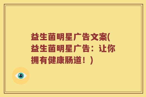 益生菌明星广告文案(益生菌明星广告：让你拥有健康肠道！)