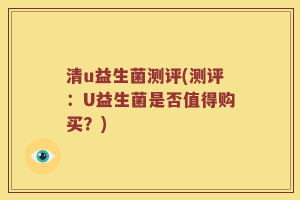 清u益生菌测评(测评：U益生菌是否值得购买？)