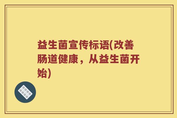 益生菌宣传标语(改善肠道健康，从益生菌开始)