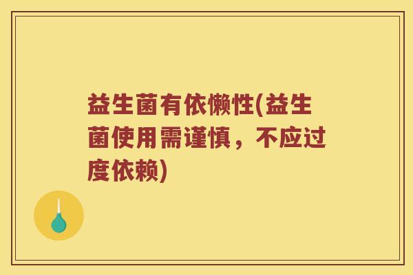 益生菌有依懒性(益生菌使用需谨慎，不应过度依赖)