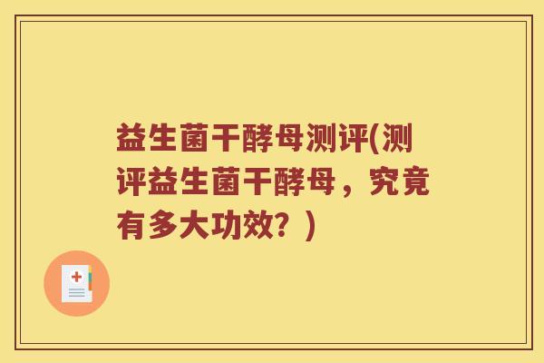 益生菌干酵母测评(测评益生菌干酵母，究竟有多大功效？)