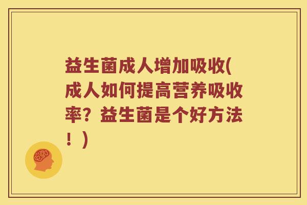 益生菌成人增加吸收(成人如何提高营养吸收率？益生菌是个好方法！)