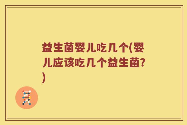 益生菌婴儿吃几个(婴儿应该吃几个益生菌？)