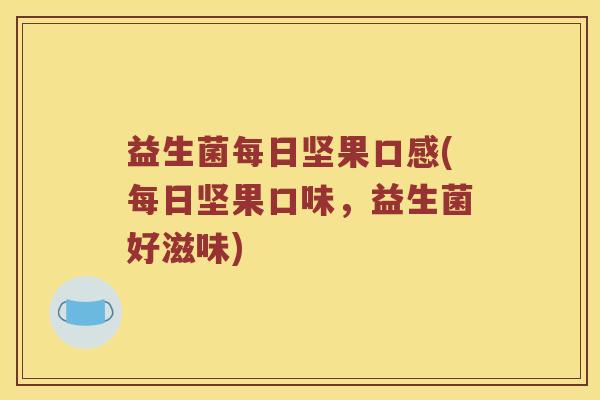 益生菌每日坚果口感(每日坚果口味，益生菌好滋味)