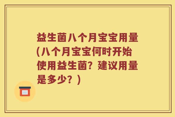 益生菌八个月宝宝用量(八个月宝宝何时开始使用益生菌？建议用量是多少？)