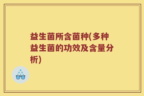 益生菌所含菌种(多种益生菌的功效及含量分析)