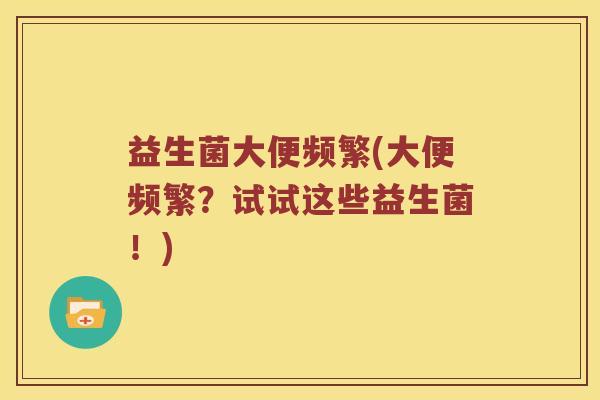 益生菌大便频繁(大便频繁？试试这些益生菌！)