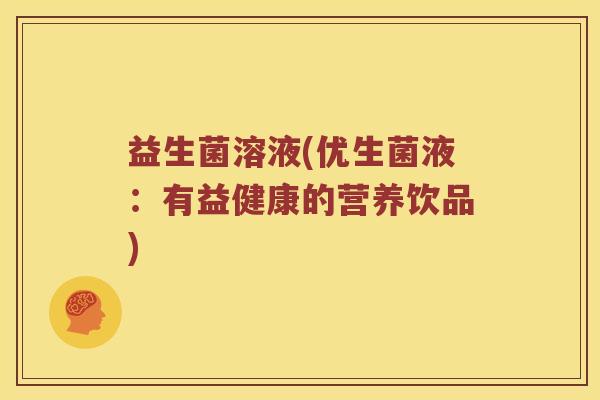 益生菌溶液(优生菌液：有益健康的营养饮品)