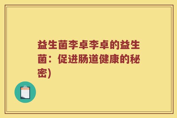 益生菌李卓李卓的益生菌:促进肠道健康的秘密) 益生菌李卓李卓的益生菌:促进肠道健康的秘密)