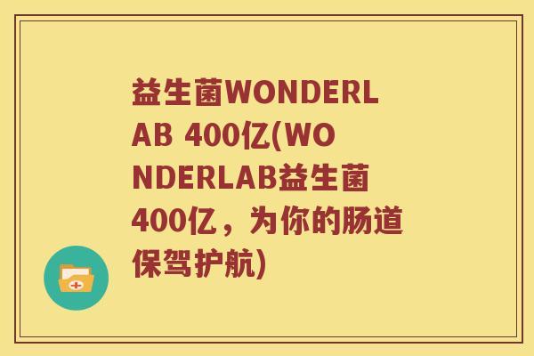 益生菌WONDERLAB 400亿(WONDERLAB益生菌400亿，为你的肠道保驾护航)