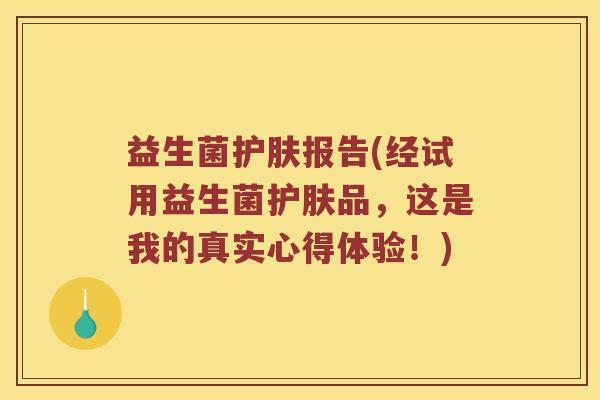 益生菌护肤报告(经试用益生菌护肤品，这是我的真实心得体验！)
