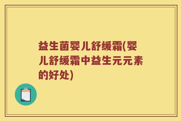 益生菌婴儿舒缓霜(婴儿舒缓霜中益生元元素的好处)