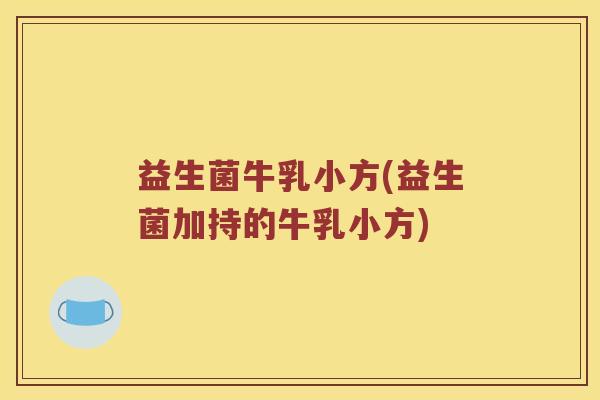 益生菌牛乳小方(益生菌加持的牛乳小方)