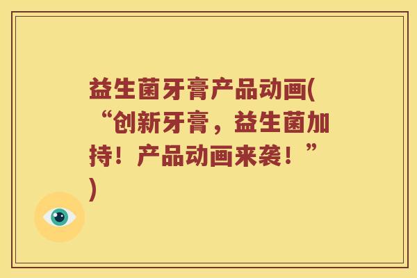 益生菌牙膏产品动画(“创新牙膏，益生菌加持！产品动画来袭！”)