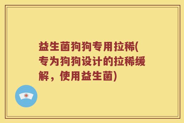 益生菌狗狗专用拉稀(专为狗狗设计的拉稀缓解,使用益生菌) 益生菌狗狗专用拉稀(专为狗狗设计的拉稀缓解,使用益生菌)