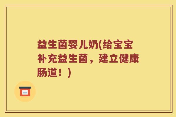 益生菌婴儿奶(给宝宝补充益生菌，建立健康肠道！)