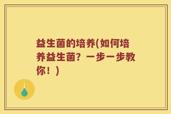 益生菌的培养(如何培养益生菌？一步一步教你！)