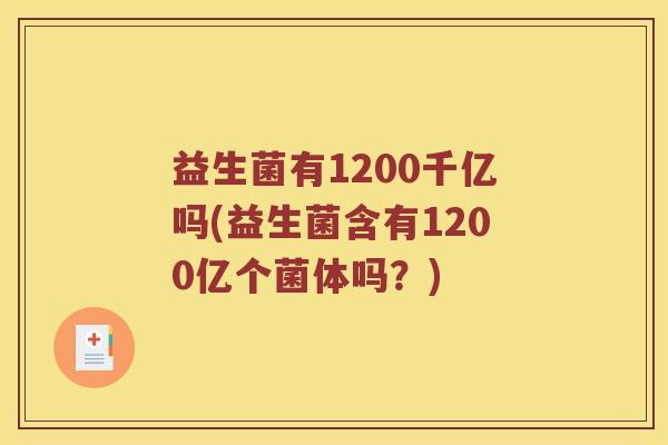 益生菌有1200千亿吗(益生菌含有1200亿个菌体吗？)
