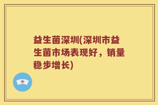 益生菌深圳(深圳市益生菌市场表现好，销量稳步增长)