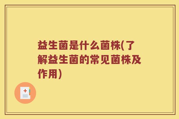 益生菌是什么菌株(了解益生菌的常见菌株及作用)