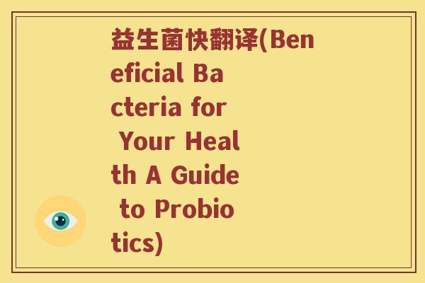 益生菌快翻译(Beneficial Bacteria for Your Health A Guide to Probiotics) 益生菌快翻译(Beneficial Bacteria for Your Health A Guide to Probiotics)