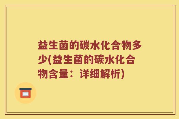 益生菌的碳水化合物多少(益生菌的碳水化合物含量：详细解析)
